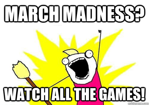 March Madness? WATCH ALL THE GAMES!  x all the y