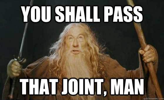 you shall pass That Joint, Man - you shall pass That Joint, Man  Gandalf