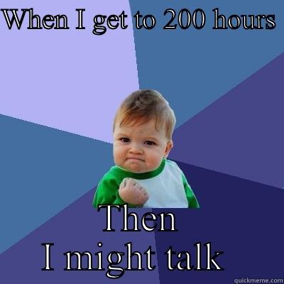 I will win - WHEN I GET TO 200 HOURS  THEN I MIGHT TALK  Success Kid