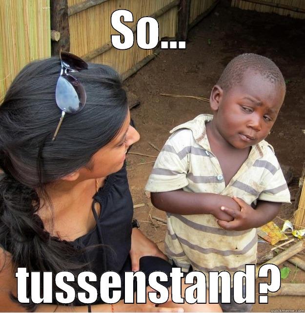 SO... TUSSENSTAND? Skeptical Third World Kid