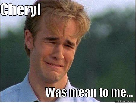 CHERYL                                                                           WAS MEAN TO ME... 1990s Problems