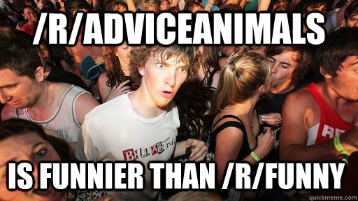 /r/AdviceAnimals is funnier than /r/funny  Sudden Clarity Clarence