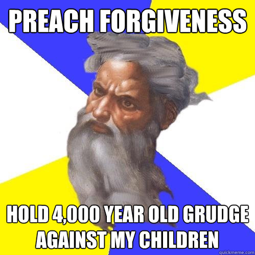 Preach forgiveness Hold 4,000 year old grudge against my children  Advice God
