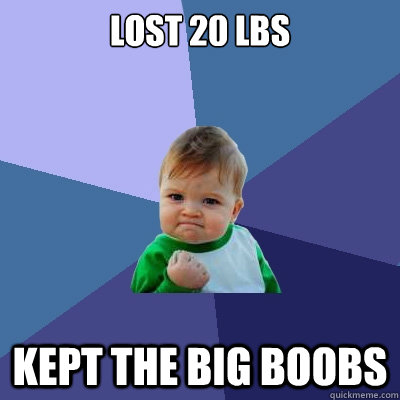 Lost 20 lbs kept the big boobs  Success Kid