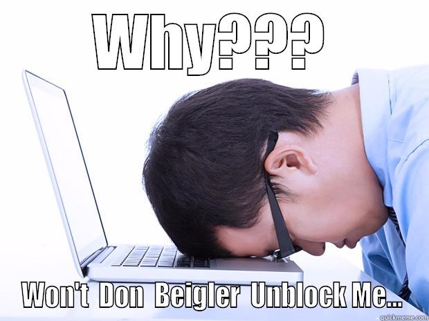 WHY??? WON'T  DON  BEIGLER  UNBLOCK ME... Misc