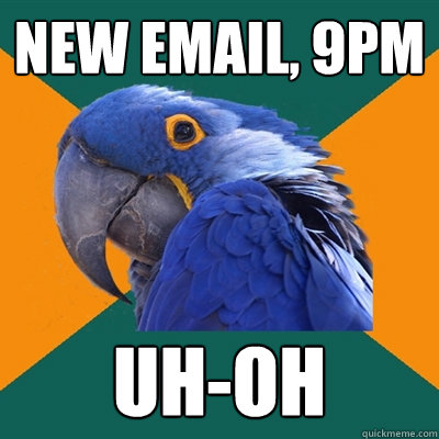 New email, 9pm uh-oh  Paranoid Parrot
