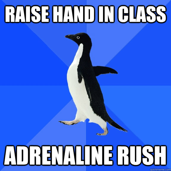 raise hand in class adrenaline rush  Socially Awkward Penguin