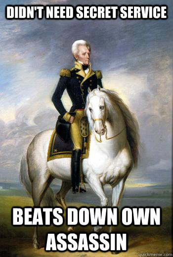 Didn't need secret service  beats down own assassin  Scumbag Andrew Jackson