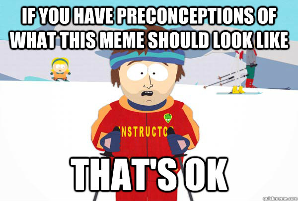 If you have preconceptions of what this meme should look like That's ok  Super Cool Ski Instructor