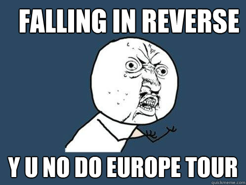 falling in reverse y u no do europe tour  Y U No