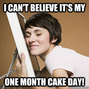 I can't believe it's my one month cake day!  