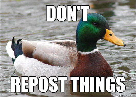 Don't Repost things  Actual Advice Mallard