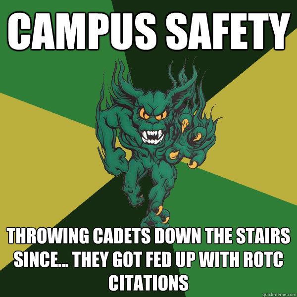 Campus safety  throwing cadets down the stairs since... they got fed up with ROTC citations   Green Terror