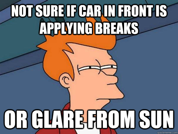Not sure if car in front is applying breaks Or glare from sun - Not sure if car in front is applying breaks Or glare from sun  Futurama Fry