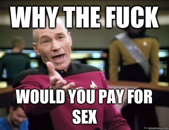why the fuck Would you pay for sex  Annoyed Picard HD