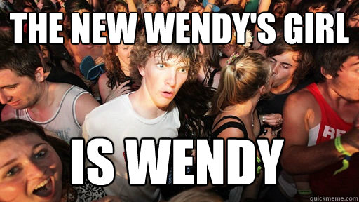 The new wendy's girl is wendy  Sudden Clarity Clarence