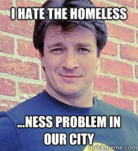 I hate the homeless ...ness problem in our city  