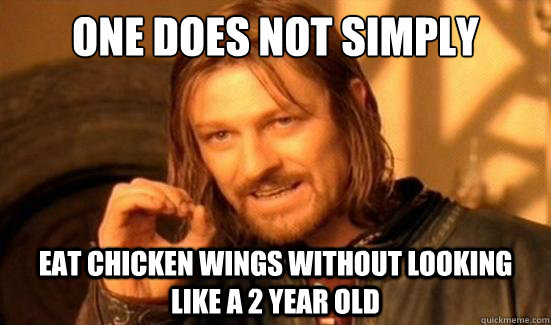 One Does Not Simply eat chicken wings without looking like a 2 year old  Boromir