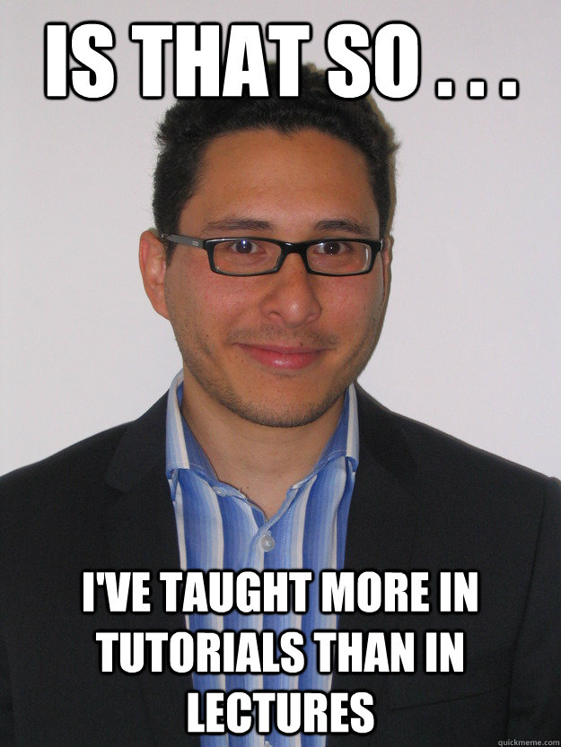 Is that so . . . I've Taught more in Tutorials than in lectures - Is that so . . . I've Taught more in Tutorials than in lectures  Misc