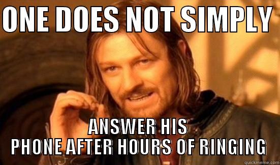 ANSWER UR PHONE - ONE DOES NOT SIMPLY  ANSWER HIS PHONE AFTER HOURS OF RINGING Boromir