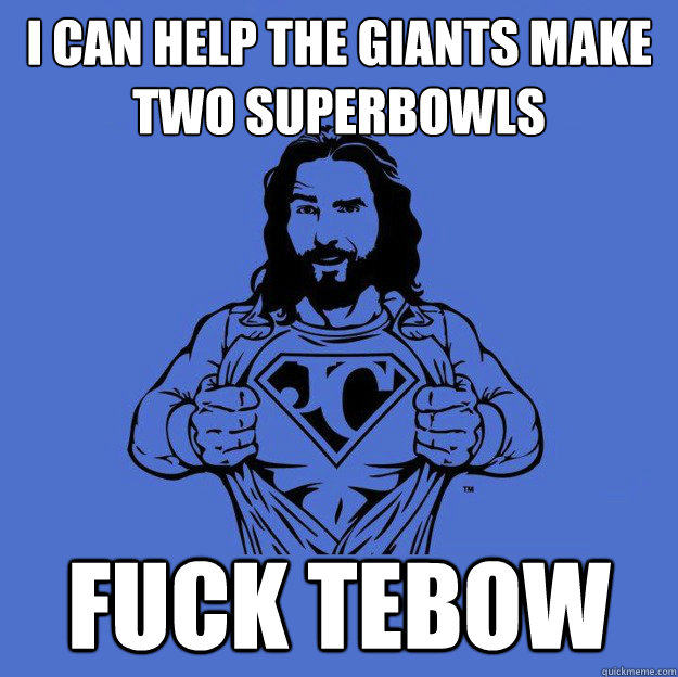 I can help the giants make two superbowls fuck tebow  Super jesus