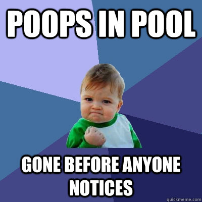 Poops in pool gone before anyone notices  Success Kid