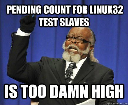  Pending count for Linux32 test slaves is too damn high -  Pending count for Linux32 test slaves is too damn high  Too Damn High