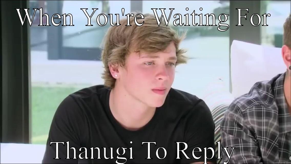 WHEN YOU'RE WAITING FOR THANUGI TO REPLY Misc