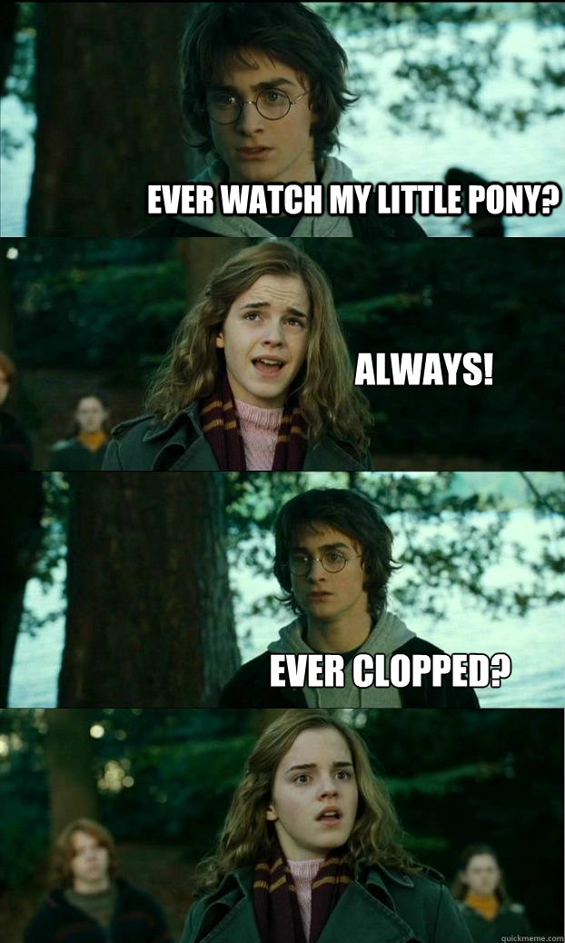 EVER WATCH MY LITTLE PONY? always! ever clopped?  Horny Harry