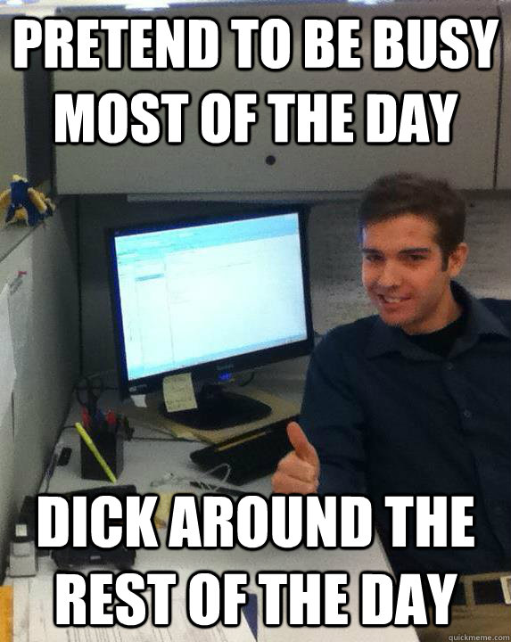 Pretend to be busy most of the day dick around the rest of the day - Pretend to be busy most of the day dick around the rest of the day  Drexel Co-op Andy