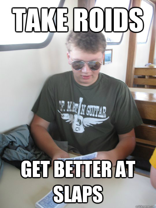 take roids get better at slaps  