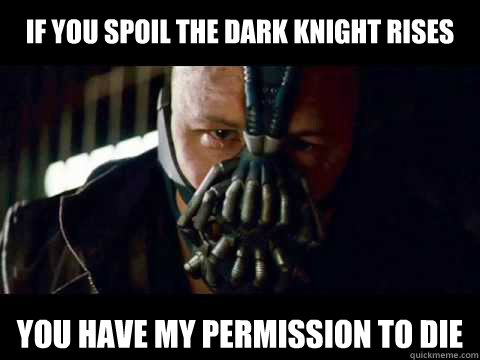 if you spoil the dark knight rises You Have My Permission To Die  Bane