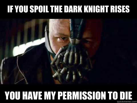 if you spoil the dark knight rises You Have My Permission To Die - if you spoil the dark knight rises You Have My Permission To Die  Bane