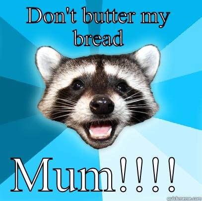 DON'T BUTTER MY BREAD MUM!!!! Lame Pun Coon