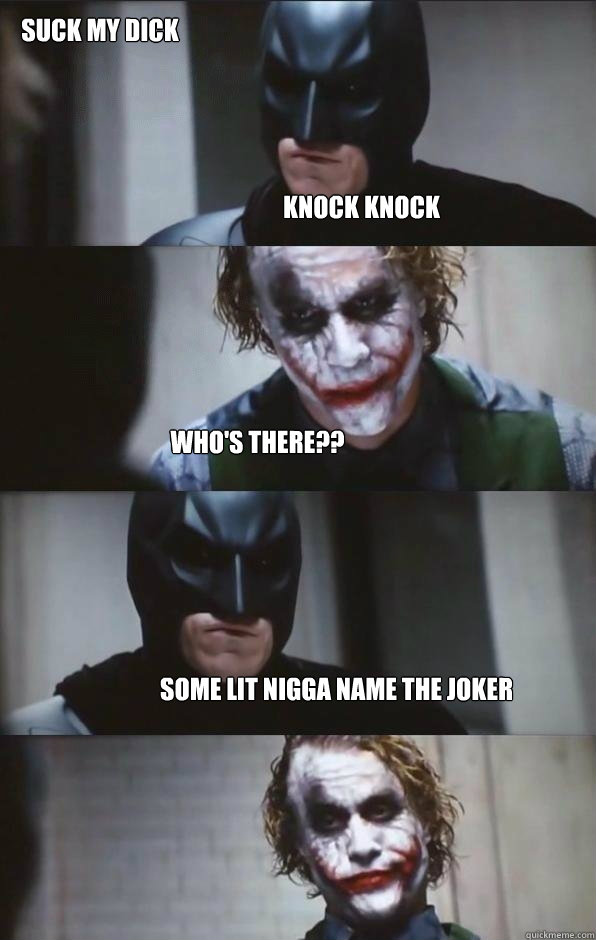 Knock Knock who's there?? some lit nigga name the joker suck my dick - Knock Knock who's there?? some lit nigga name the joker suck my dick  Batman Panel