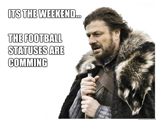 Its the weekend...

the football 
statuses are 
comming  Imminent Ned