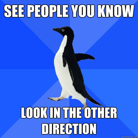 See people you know Look in the other direction  Socially Awkward Penguin