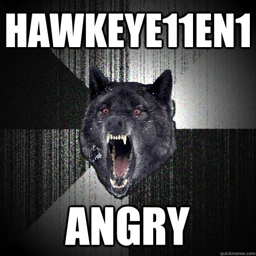 Hawkeye11en1 ANGRY - Hawkeye11en1 ANGRY  Insanity Wolf