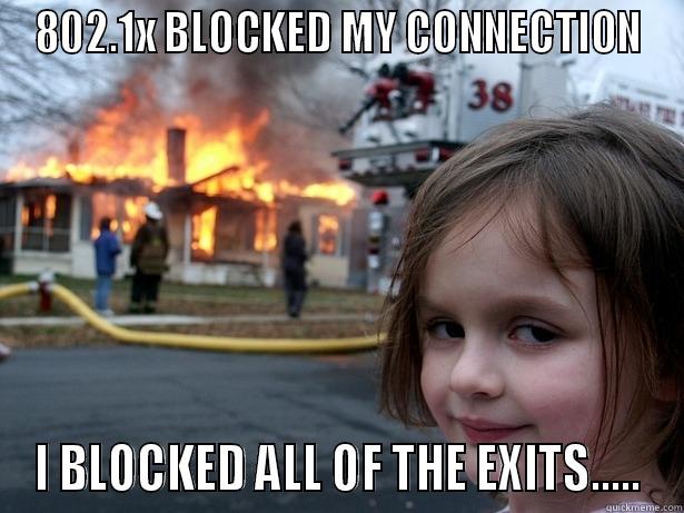 802.1X BLOCKED MY CONNECTION I BLOCKED ALL OF THE EXITS..... Disaster Girl
