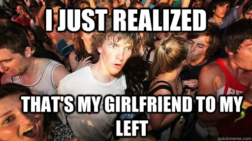 i just realized That's my girlfriend to my left  Sudden Clarity Clarence