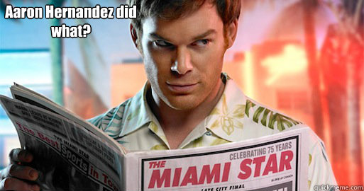 Aaron Hernandez did what?  Dexter