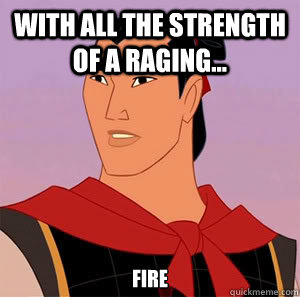 With all the strength of a raging... Fire  