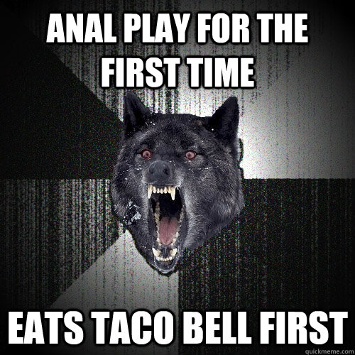 ANAL PLAY FOR THE FIRST TIME Eats taco bell first  Insanity Wolf
