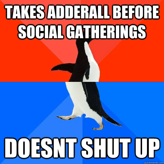 TAKES ADDERALL BEFORE social gatherings doesnt shut up  Socially Awesome Awkward Penguin