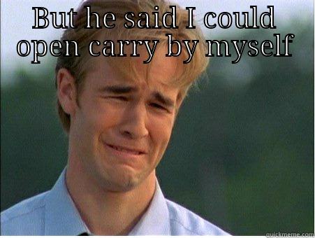 BUT HE SAID I COULD OPEN CARRY BY MYSELF  1990s Problems