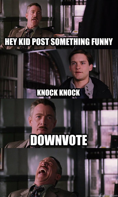 Hey kid post something funny Knock Knock DOWNVOTE  - Hey kid post something funny Knock Knock DOWNVOTE   JJ Jameson