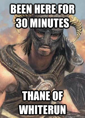 Been here for 30 minutes Thane of Whiterun  Scumbag low lvl Dovahkiin