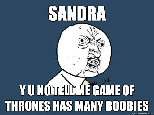 sandra y u no tell me game of thrones has many boobies  Y U No