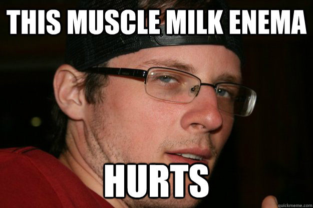 this muscle milk enema hurts  