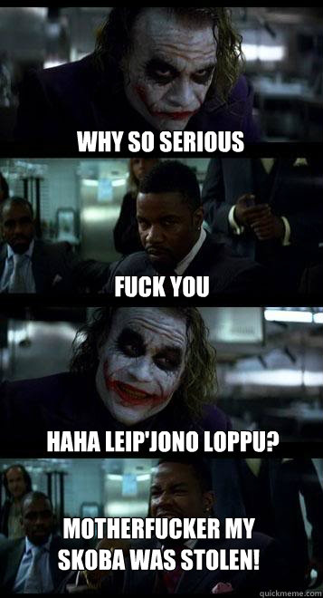 why so serious fuck you haha leip'jono loppu? motherfucker my skoba was stolen!  Joker with Black guy